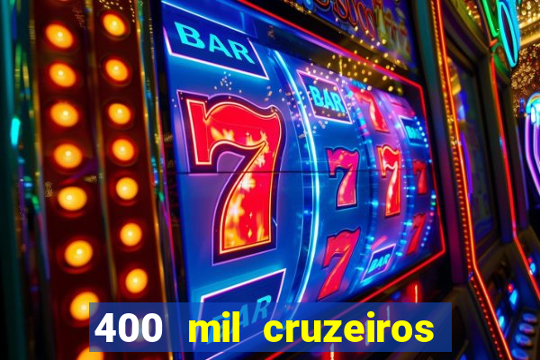 400 mil cruzeiros em reais